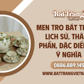 Đặc điểm, thành phần, lịch sử, ý nghĩa của men tro gốm sứ Bát Tràng