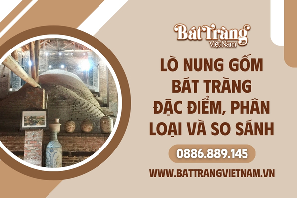 Tìm hiểu về đặc ddierm, phân loại và so sánh lò nung gốm Bát Tràng