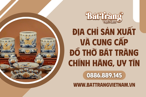 Sản xuất và cung cấp đồ thờ Bát Tràng chính hãng