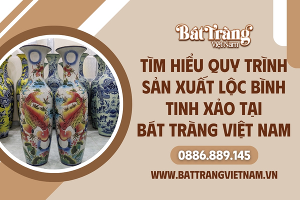Quy trình sản xuất lộc bình gốm sứ tại Bát Tràng Việt Nam